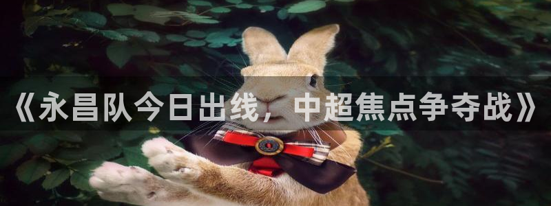 《永昌队今日出线，中超焦点争夺战》