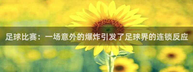  足球比赛：一场意外的爆炸引发了足球界的连锁反应