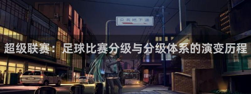 超级联赛：足球比赛分级与分级体系的演变历程