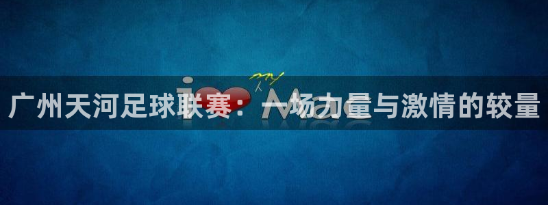 广州天河足球联赛：一场力量与激情的较量