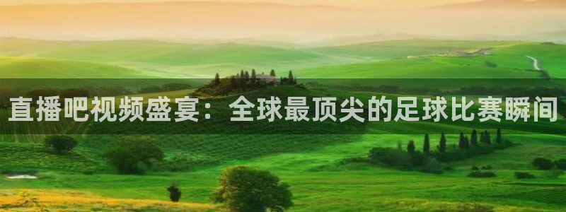 直播吧视频盛宴：全球最顶尖的足球比赛瞬间