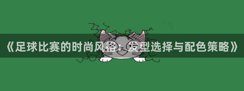 《足球比赛的时尚风格：发型选择与配色