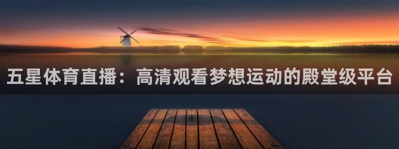 nba直播吧在线直播观看88看球：五星体育直播：高清观看梦想运动的殿堂级平台
